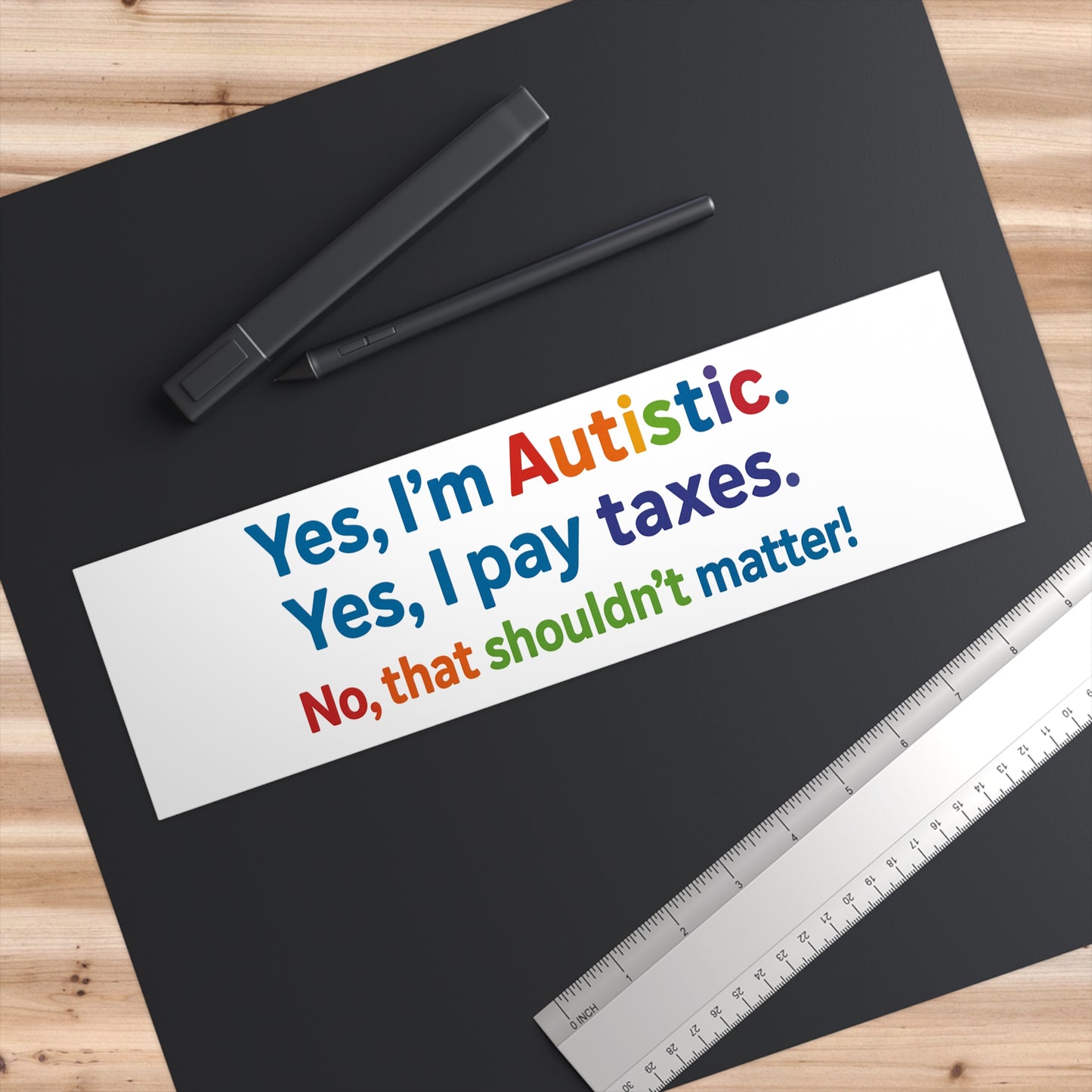 Yes, I'm Autistic. Yes, I Pay Taxes. No, That Shouldn't Matter! – Bumper Sticker