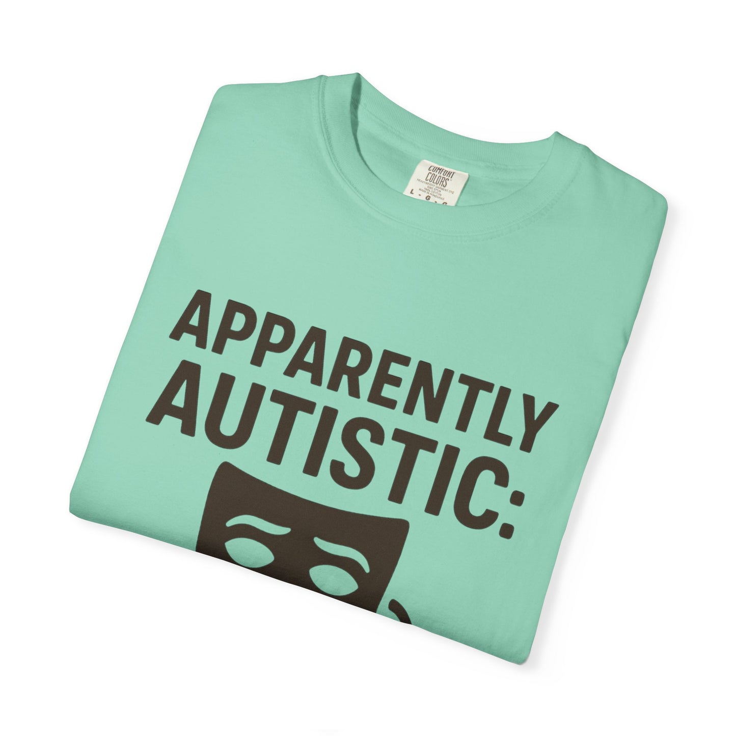 Apparently Autistic: I'm Not Masking for Your Comfort T-Shirt