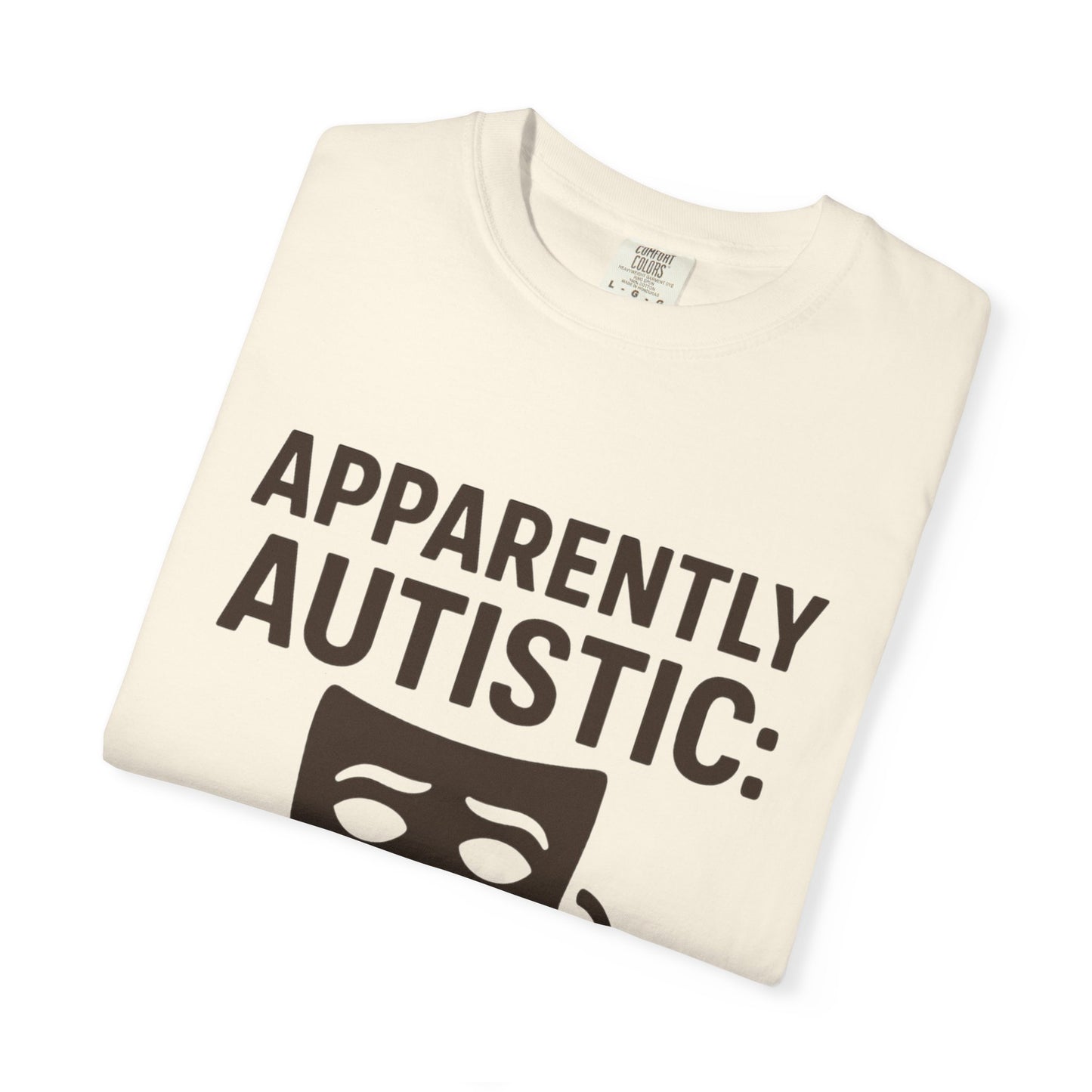 Apparently Autistic: I'm Not Masking for Your Comfort T-Shirt