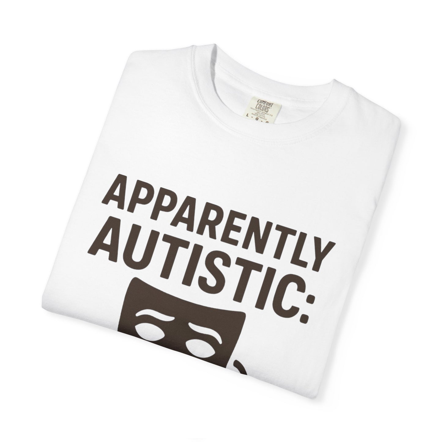 Apparently Autistic: I'm Not Masking for Your Comfort T-Shirt