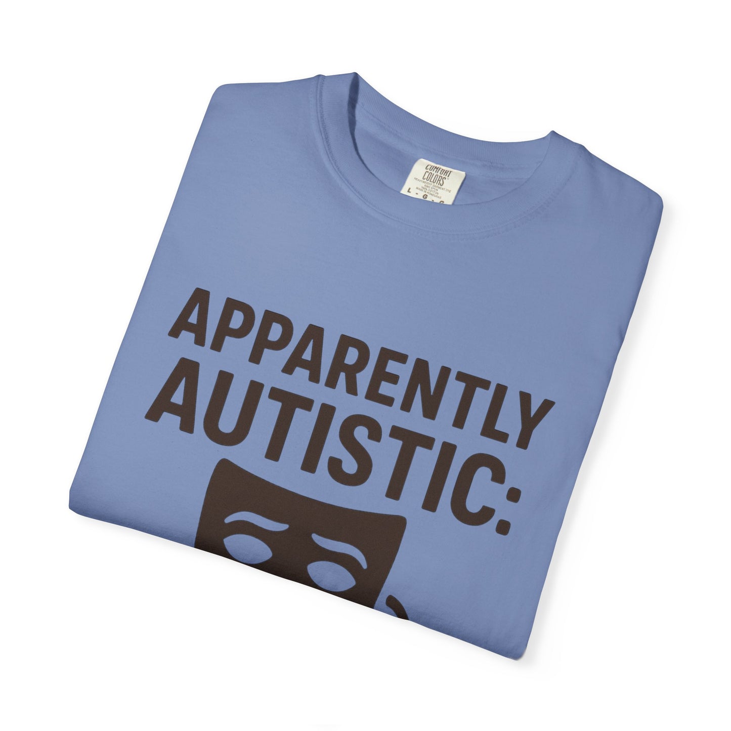 Apparently Autistic: I'm Not Masking for Your Comfort T-Shirt