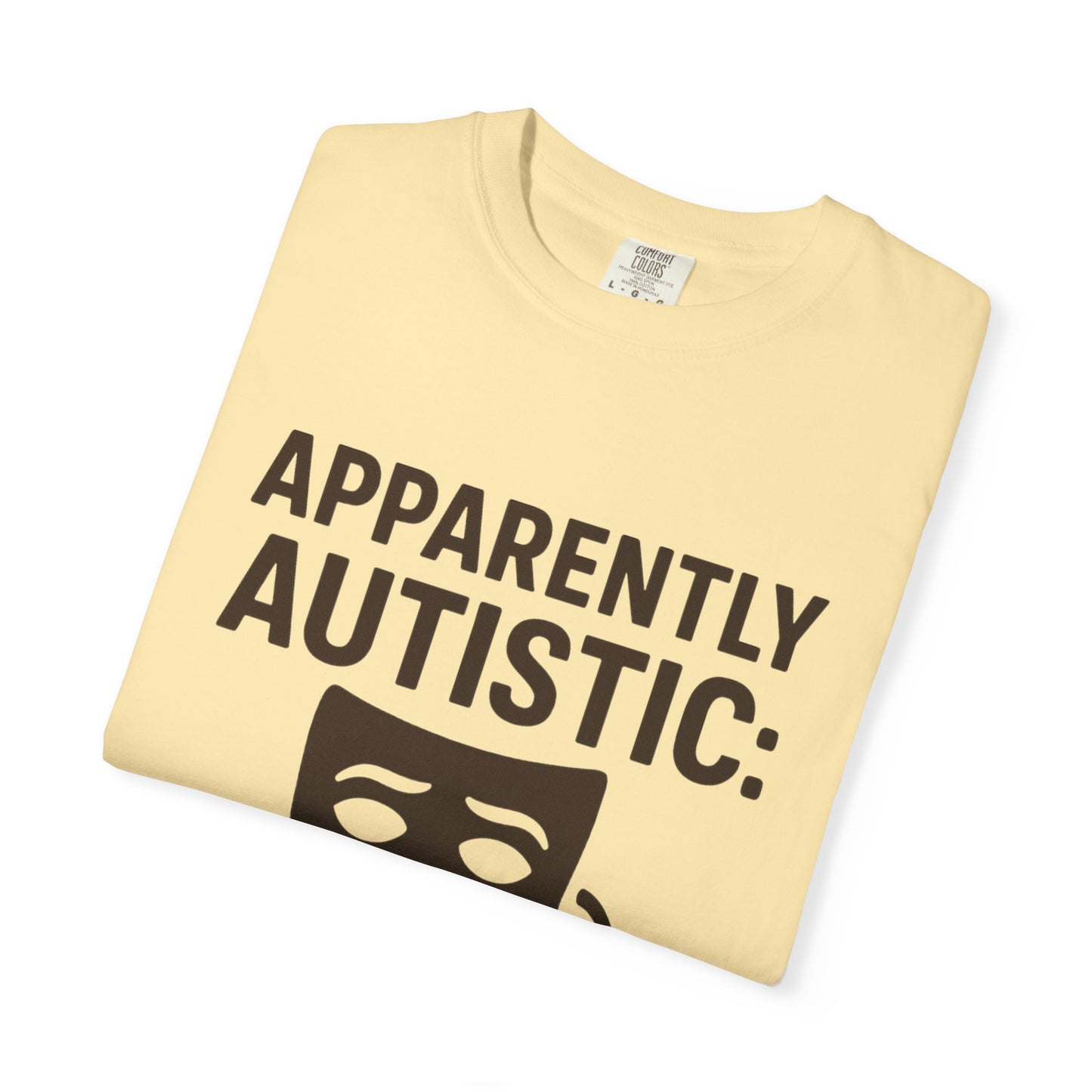 Apparently Autistic: I'm Not Masking for Your Comfort T-Shirt