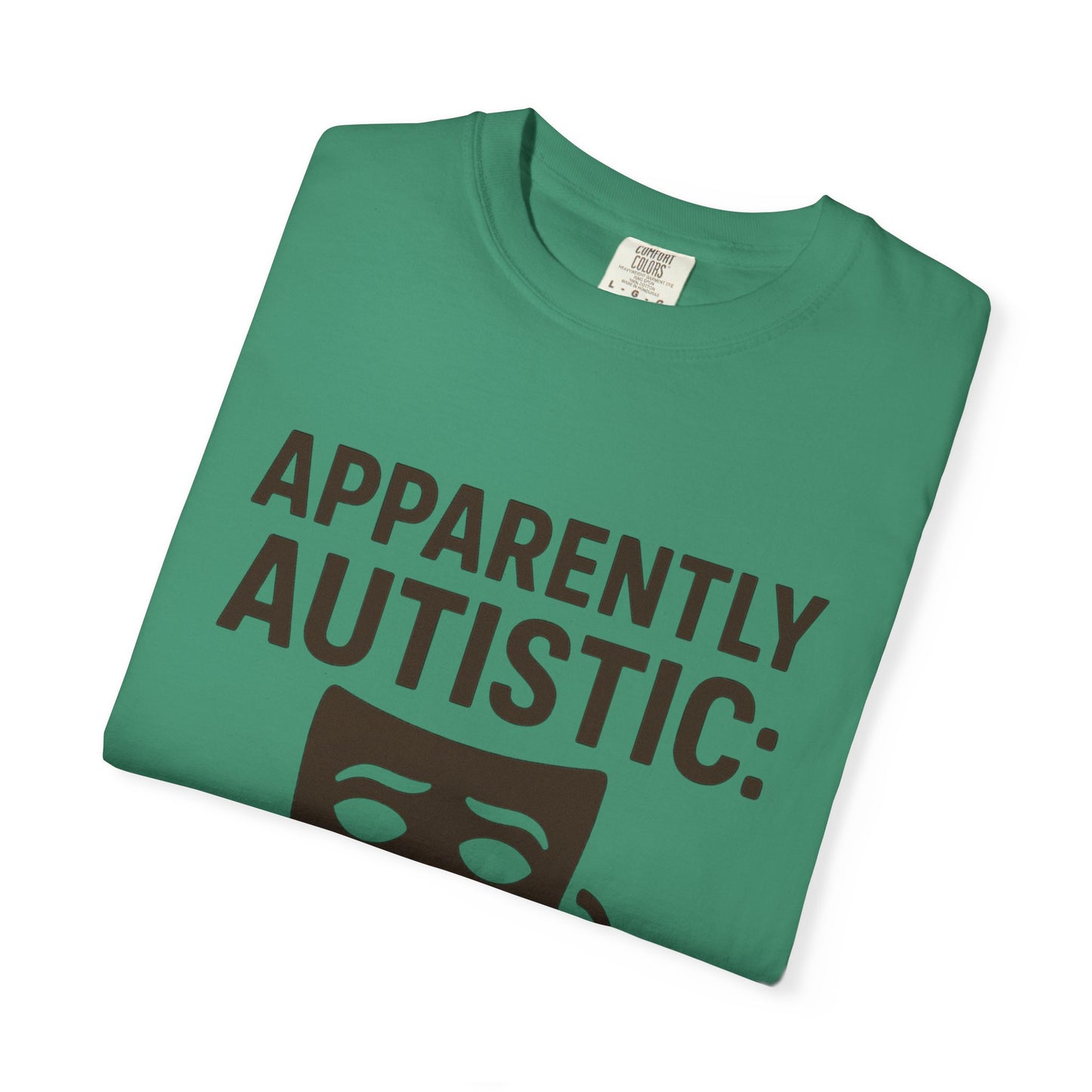 Apparently Autistic: I'm Not Masking for Your Comfort T-Shirt