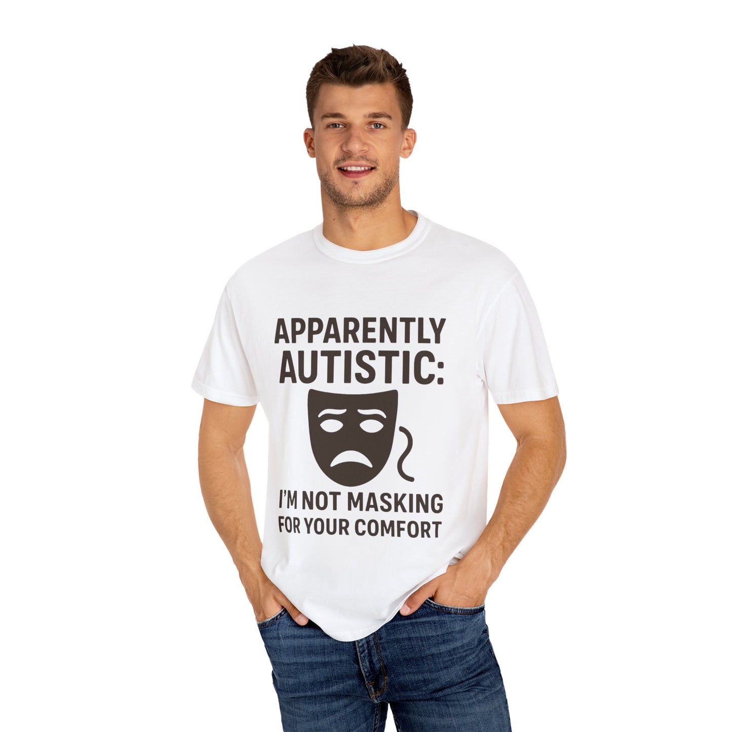 Apparently Autistic: I'm Not Masking for Your Comfort T-Shirt