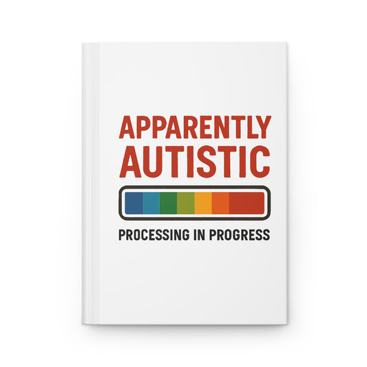 Hardcover Journal - Apparently Autistic – “Processing in Progress”