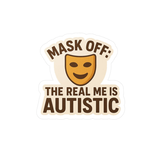Autistic Awareness Kiss-Cut Vinyl Decals - "Mask Off: The Real Me Is Autistic"