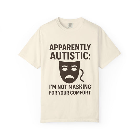 Apparently Autistic: I'm Not Masking for Your Comfort T-Shirt