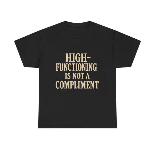 "High-Functioning Is Not a Compliment" Statement Tee