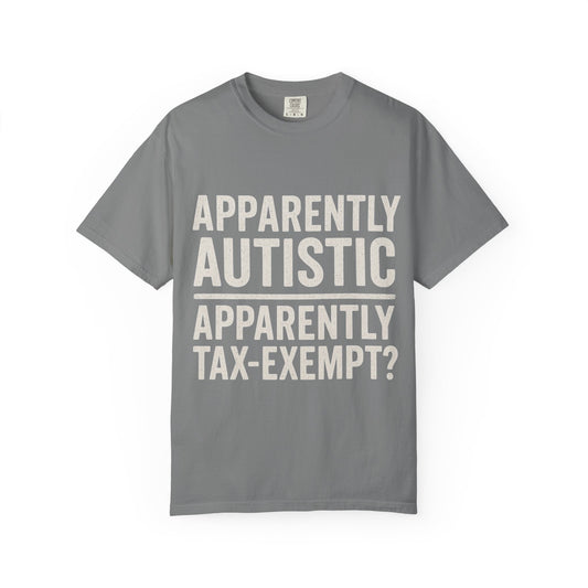 Apparently Autistic – Apparently Tax Exempt T-Shirt