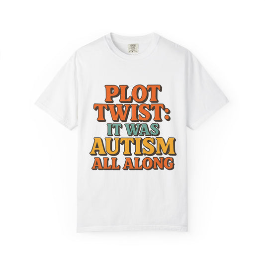 Apparently Autistic T-Shirt – “Plot Twist: It Was Autism All Along”